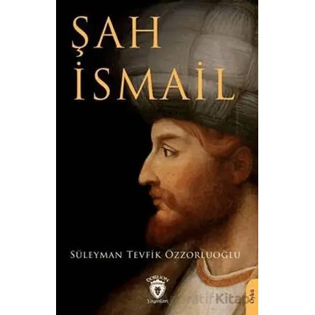 Şah İsmail - Süleyman Tevfik Özzorluoğlu - Dorlion Yayınları