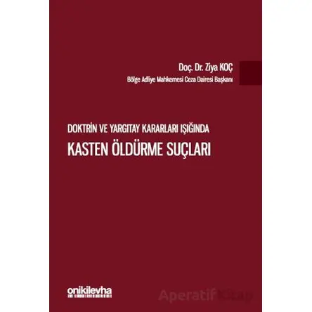 Doktrin ve Yargıtay Kararları Işığında Kasten Öldürme Suçları - Ziya Koç - On İki Levha Yayınları
