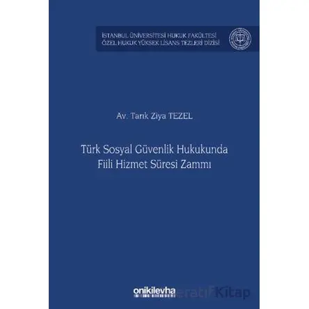 Türk Sosyal Güvenlik Hukukunda Fiili Hizmet Süresi Zammı - Tarık Ziya Tezel - On İki Levha Yayınları