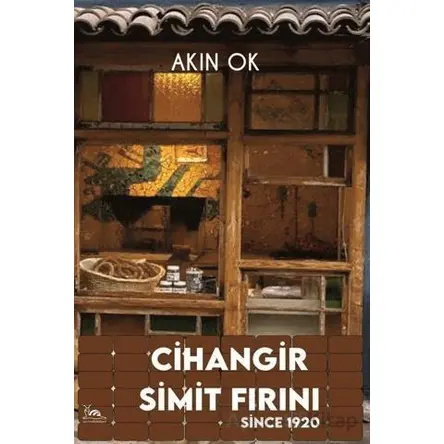 Cihangir Simit Fırını: Since 1920 - Akın Ok - Sarmal Kitabevi