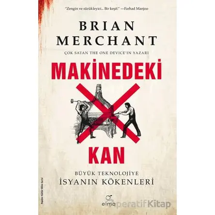 Makinedeki Kan - Büyük Teknolojiye İsyanın Kökenleri - Brian Merchant - ELMA Yayınevi