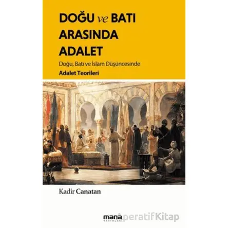 Doğu ve Batı Arasında Adalet - Kadir Canatan - Mana Yayınları