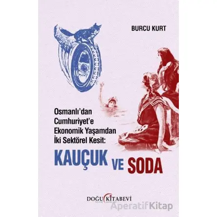 Osmanlı’dan Cumhuriyet’e Ekonomik Yaşamdan İki Sektörel Kesit: Kauçuk ve Soda