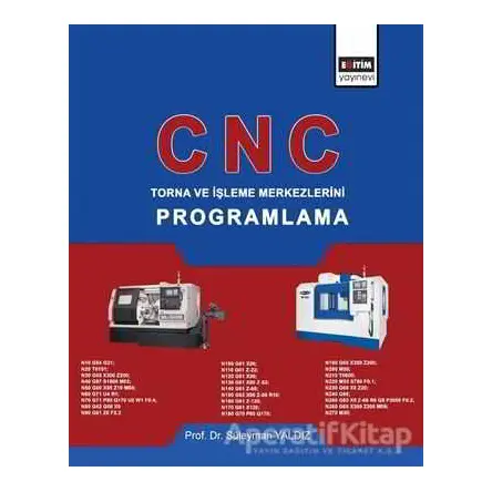 CNC - Torna ve İşleme Merkezlerini Programlama - Süleyman Yaldız - Eğitim Yayınevi - Ders Kitapları