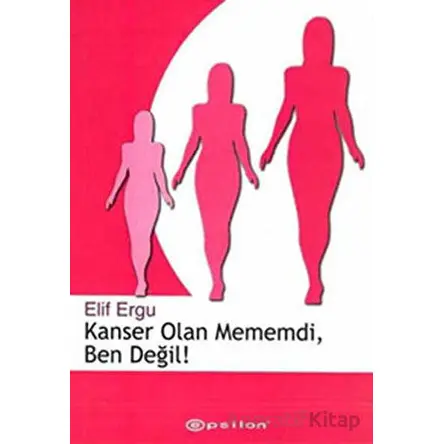 Kanser Olan Mememdi, Ben Değil! - Elif Ergu - Epsilon Yayınevi