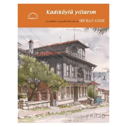 Kadıköylü Yıllarım - Hicran Göze - Kubbealtı Neşriyatı Yayıncılık