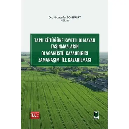 Tapu Kütüğüne Kayıtlı Olmayan Taşınmazların Olağanüstü Kazandırıcı Zamanaşımı ile Kazanılması
