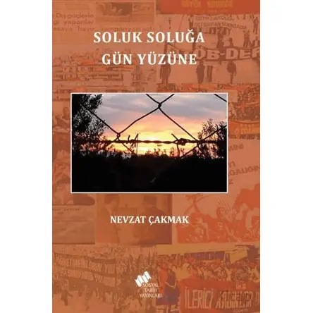 Soluk Soluğa Gün Yüzüne - Nevzat Çakmak - Sosyal Tarih Yayınları