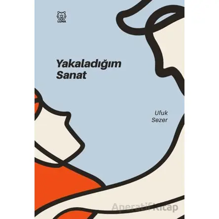 Yakaladığım Sanat - Ufuk Sezer - Luna Yayınları