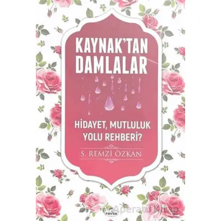 Kaynaktan Damlalar Hidayet, Mutluluk Yolu Rehberi? - S. Remzi Özkan - Ravza Yayınları