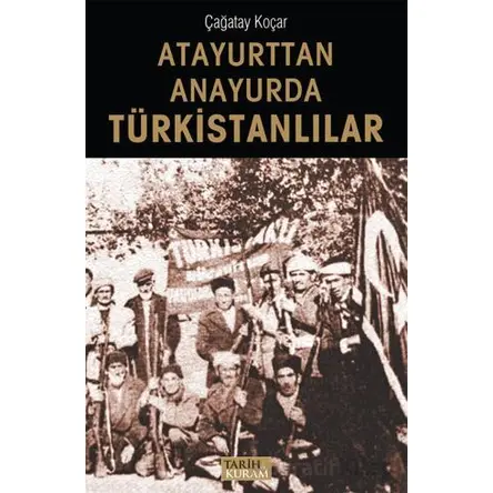 Atayurttan Anayurda Türkistanlılar - Çağatay Koçar - Tarih ve Kuram Yayınevi