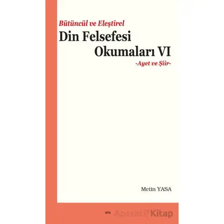 Bütüncül ve Eleştirel Din Felsefesi Okumaları VI - Metin Yasa - Elis Yayınları