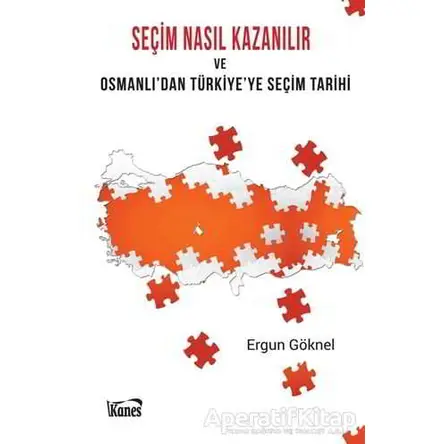 Seçim Nasıl Kazanılır ve Osmanlıdan Türkiyeye Seçim Tarihi - Ergun Göknel - Kanes Yayınları