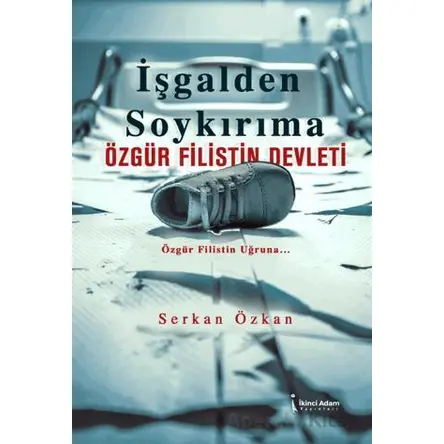 İşgalden Soykırıma Özgür Filistin Devleti - Serkan Özkan - İkinci Adam Yayınları