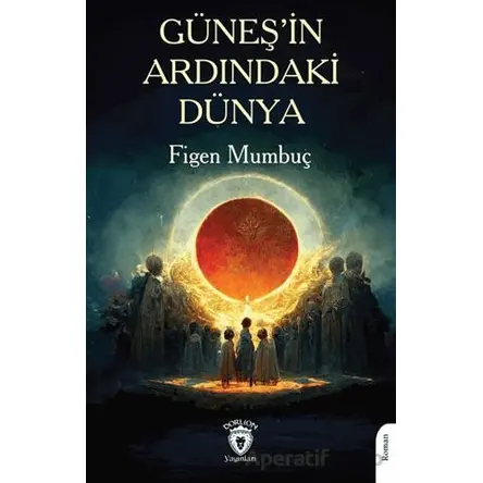 Güneş’in Ardındaki Dünya - Figen Mumbuç - Dorlion Yayınları