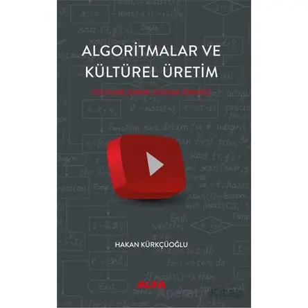Algoritmalar ve Kültürel Üretim - Hakan Kürkçüoğlu - Alfa Yayınları