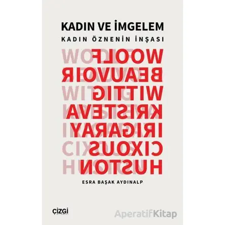 Kadın ve İmgelem (Kadın Öznenin İnşası) - Esra Başak Aydınalp - Çizgi Kitabevi Yayınları