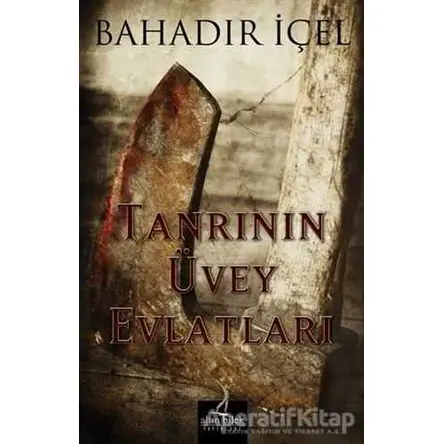 Tanrının Üvey Evlatları - Bahadır İçel - Altın Bilek Yayınları