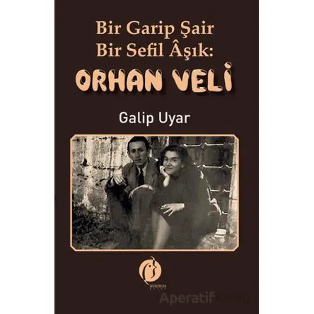 Bir Garip Şair - Bir Sefil Aşık Orhan Veli - Galip Uyar - Herdem Kitap