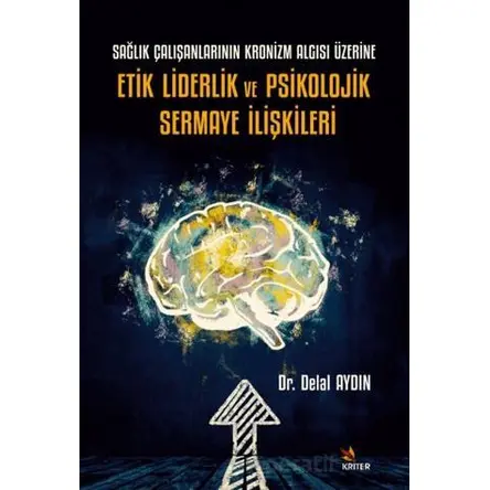 Sağlık Çalışanlarının Kronizm Algısı Üzerine Etik Liderlik ve Psikolojik Sermaye İlişkileri