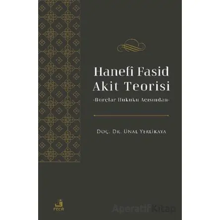 Hanefi Fasid Akit Teorisi -Borçlar Hukuku Açısından - Ünal Yerlikaya - Fecr Yayınları