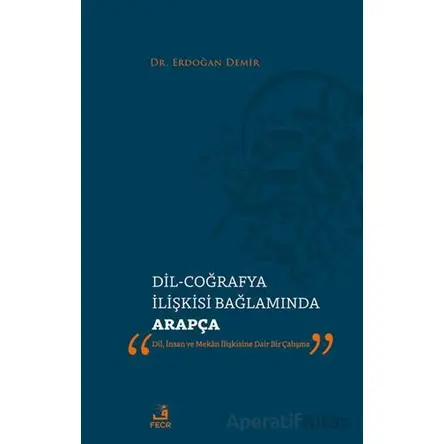 Dil-Coğrafya İlişkisi Bağlamında Arapça - Erdoğan Demir - Fecr Yayınları