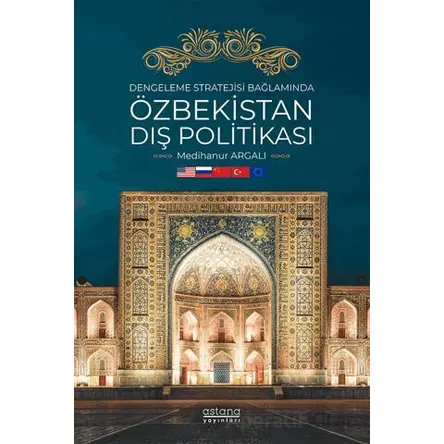 Dengeleme Stratejisi Bağlamında Özbekistan Dış Politikası - Medihanur Argalı - Astana Yayınları