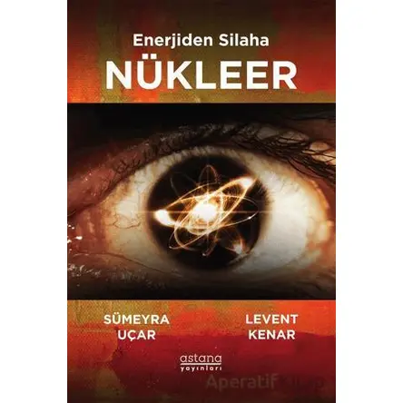 Enerjiden Silaha Nükleer - Sümeyra Uçar - Astana Yayınları