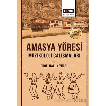 Amasya Yöresi Müzikoloji Çalışmaları - Haluk Yücel - Eğitim Yayınevi - Bilimsel Eserler