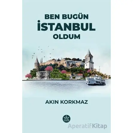 Ben Bugün İstanbul Oldum - Akın Korkmaz - Elpis Yayınları