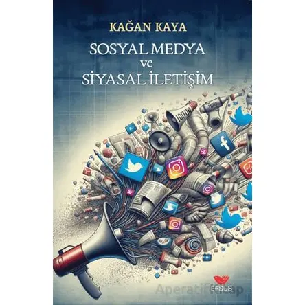 Sosyal Medya ve Siyasal İletişim - Kağan Kaya - Efsus Yayınları