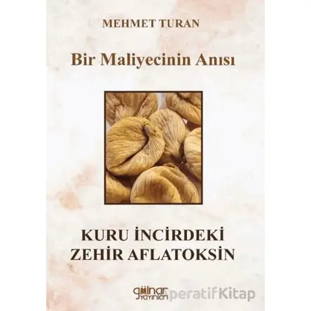 Bir Maliyecinin Anısı Kuru İncirdeki Zehir Aflatoksin - Mehmet Turan - Gülnar Yayınları