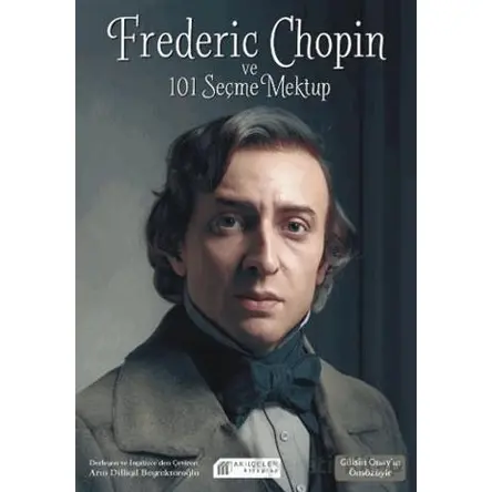 Frederic Chopin ve 101 Seçme Mektup - Arın Dilligil Bayraktaroğlu - Akıl Çelen Kitaplar