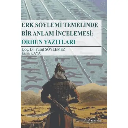Erk Söylemi Temelinde Bir Anlam İncelemesi: Orhun Yazıtları - Yusuf Söylemez - Fenomen Yayıncılık