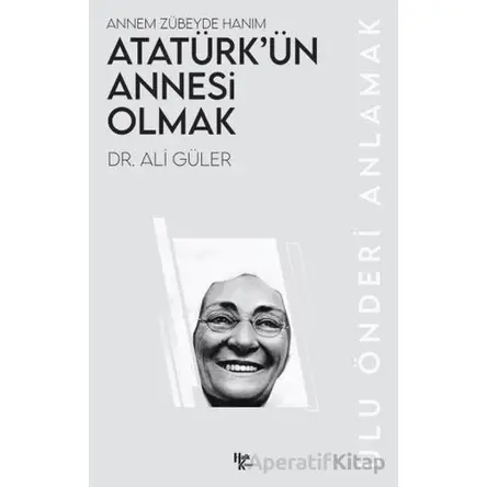 Atatürk’ün Annesi Olmak - Ali Güler - Halk Kitabevi