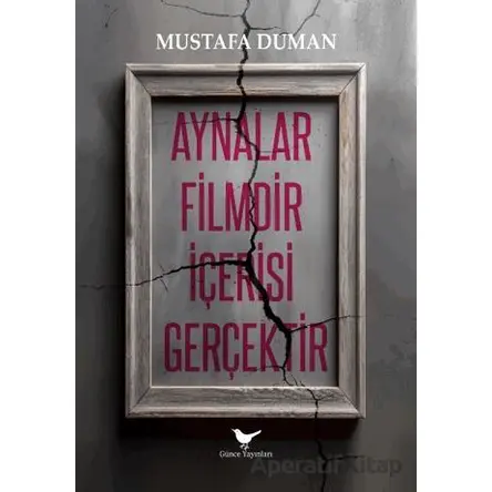 Aynalar Filmdir İçerisi Gerçektir - Mustafa Duman - Günce Yayınları