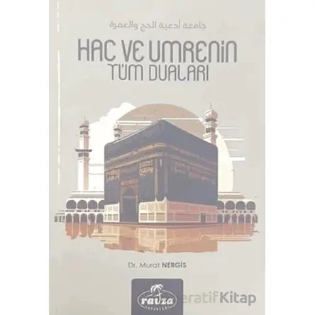 Hac ve Umrenin Tüm Duaları - Murat Nergis - Ravza Yayınları