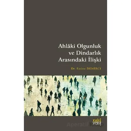 Ahlaki Olgunluk ve Dindarlık Arasındaki İlişki - Emine Demirci - Eski Yeni Yayınları