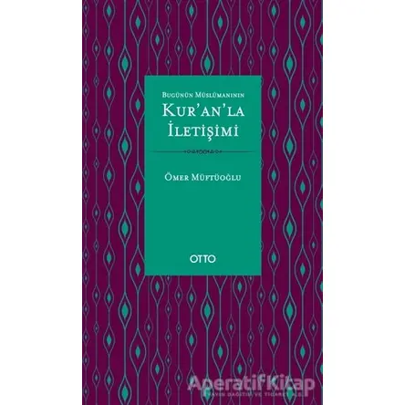 Bugünün Müslümanının Kur’an’la İletişimi - Ömer Müftüoğlu - Otto Yayınları