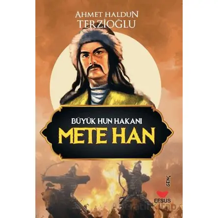 Büyük Hun Hakanı Mete Han - Ahmet Haldun Terzioğlu - Efsus Yayınları