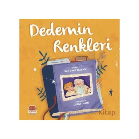 Dedemin Renkleri - Nur Banu Akdemir - Karavan Çocuk Yayınları