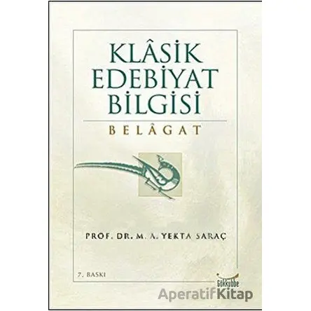 Klasik Edebiyat Bilgisi: Belagat - M. A. Yekta Saraç - Gökkubbe Yayınları