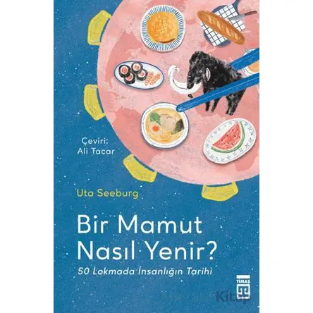 Bir Mamut Nasıl Yenir? 50 Lokmada İnsanlığın Tarihi - Uta Seeburg - Timaş Yayınları