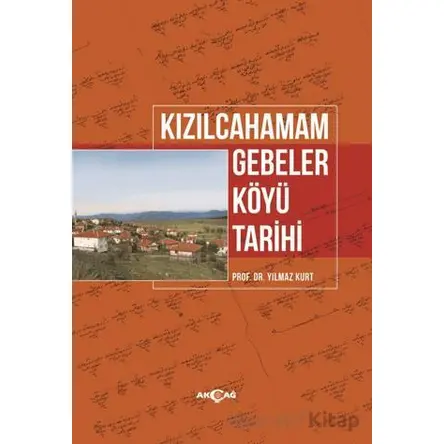Kızılcahamam Gebeler Köyü Tarihi - Yılmaz Kurt - Akçağ Yayınları