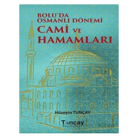 Boluda Osmanlı Dönemi Cami ve Hamamları - Hüseyin Tunçay - Tunçay Yayıncılık