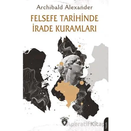 Felsefe Tarihinde İrade Kuramları - Archibald Alexander - Dorlion Yayınları