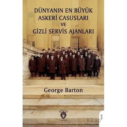 Dünyanın En Büyük Askeri Casusları ve Gizli Servis Ajanları - George Barton - Dorlion Yayınları