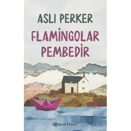 Flamingolar Pembedir - Aslı Perker - Epsilon Yayınevi