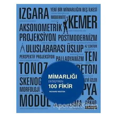 Mimarlığı Değiştiren 100 Fikir - Richard Weston - Literatür Yayıncılık