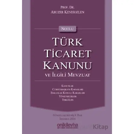Notlu Türk Ticaret Kanunu ve İlgili Mevzuat - Abuzer Kendigelen - On İki Levha Yayınları